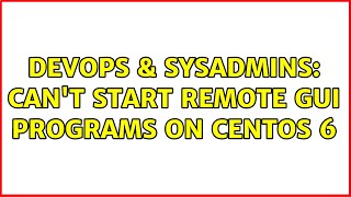 DevOps & SysAdmins: Can't start remote GUI programs on CentOS 6 (2 Solutions!!)