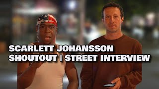 SCARLETT JOHANSSON SHOUTOUT | STREET INTERVIEW