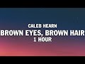 [1 HOUR] Caleb Hearn - Brown Eyes, Brown Hair (Lyrics)