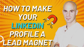 How To Make Your LinkedIn Profile A Lead Magnet