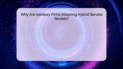 Why Are Advisory Firms Adopting Hybrid Service Models? - Wealth Advisor Success Hub