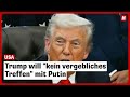 Trump will "kein vergebliches Treffen" mit Putin