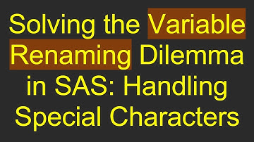 Solving the Variable Renaming Dilemma in SAS: Handling Special Characters
