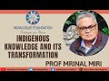 Indigenous knowledge and its transformation  prof mrinal miri  dialogue studies