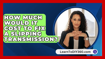 How Much Would It Cost To Fix A Slipping Transmission? - LearnToDIY360.com