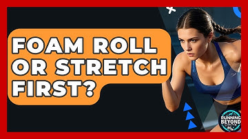 Foam Roll Or Stretch First? - Running Beyond Limits
