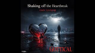 Shaking off the Heartbreak by Gottical - an emotional dark synthpop track