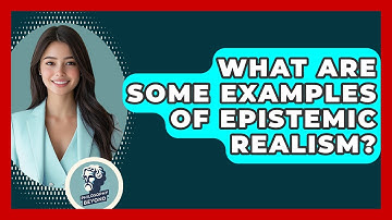 What Are Some Examples Of Epistemic Realism? - Philosophy Beyond