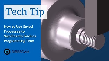 GibbsCAM Tech Tip: Use Saved Processes to Reduce Programming Time