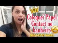 MUDEI MEU BANHEIRO COLOQUEI PAPEL CONTACT