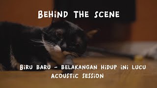 Behind The Scene | Biru Baru - Belakangan Hidup Ini Lucu (Acoustic Session)