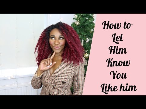 Video: How To Let Him Know That You Want To Be With Him