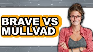 Brave vs. Mullvad - 2025 Comparison
