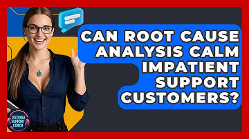 Can Root Cause Analysis Calm Impatient Support Customers? - Customer Support Coach
