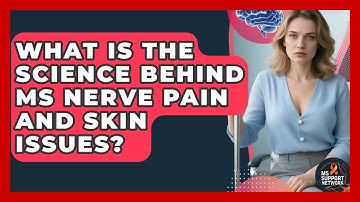 What Is The Science Behind MS Nerve Pain And Skin Issues? - MS Support Network