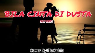 Screen - Bila Cinta Di Dusta (Cover Lyrics Syiffa Sahla)