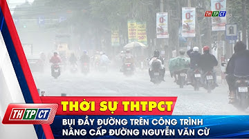 Bụi đầy đường trên công trình nâng cấp đường Nguyễn Văn Cừ | Cần Thơ TV