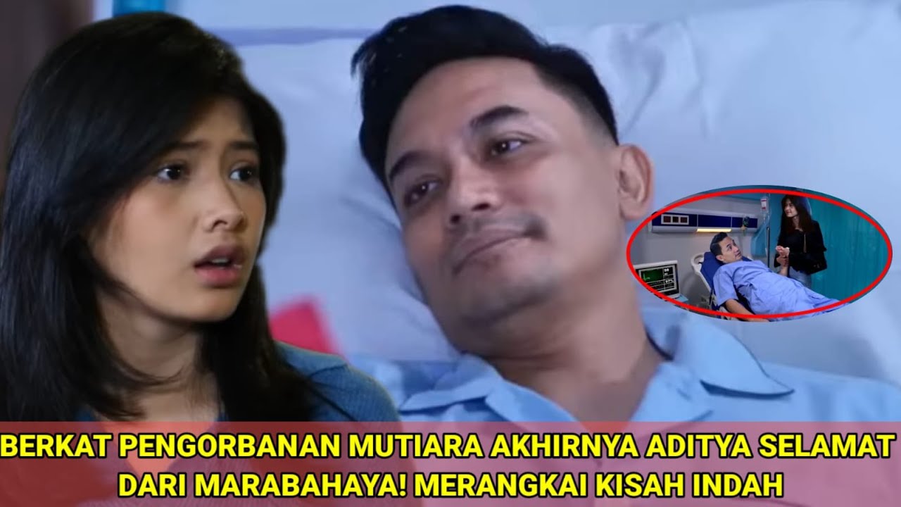 BERKAT PENGORBANAN MUTIARA AKHIRNYA ADITYA SELAMAT DARI MARABAHAYA! MERANGKAI KISAH INDAH