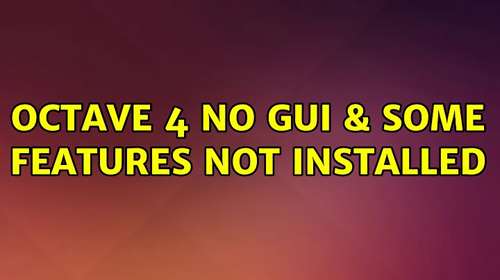 Ubuntu: octave 4 no GUI & some features not installed