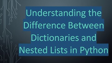 Understanding the Difference Between Dictionaries and Nested Lists in Python