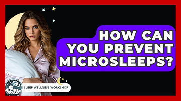 How Can You Prevent Microsleeps? - Sleep Wellness Workshop