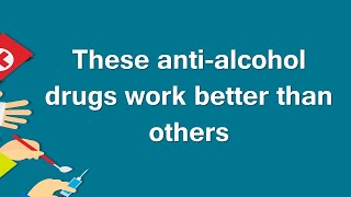 These anti alcohol drugs work better than others
