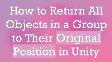 How to Return All Objects in a Group to Their Original Position in Unity