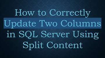 How to Correctly Update Two Columns in SQL Server Using Split Content