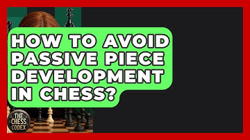 How To Avoid Passive Piece Development In Chess? - The Chess Codex