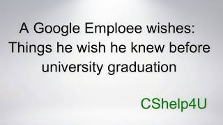 Google Employee Talk Key-Points Things He Wish He Knew, While He Was Graduating
