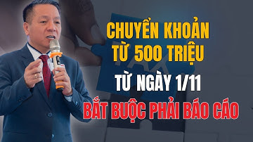 Từ ngày 01/11 chuyển khoản từ 500 triệu trở lên bắt buộc phải báo cáo đầy đủ !!