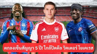 ตกลงเซ็นสัญญา 5 ปี! ใกล้ปิดดีลโยเคเรส เลิกแฟนสาว ไรซ์หนุนคว้าเอเซ่ ปืนติดต่อเชลซีซื้อมาดูเอเก้50ล้าน