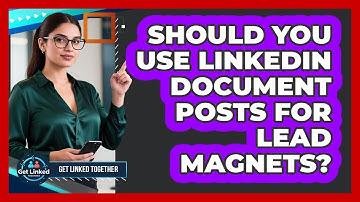 Should You Use LinkedIn Document Posts For Lead Magnets? - Get Linked Together