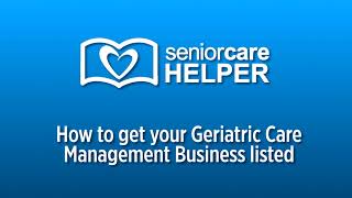 How to get your Geriatric Care Management Business Listed  |  SeniorCareHelper.com