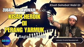 The Story of the Prophet's Companion ﷺ Zubair bin Awwam رضي الله عنه (Part 3) - Ustadz Khalid Bas...