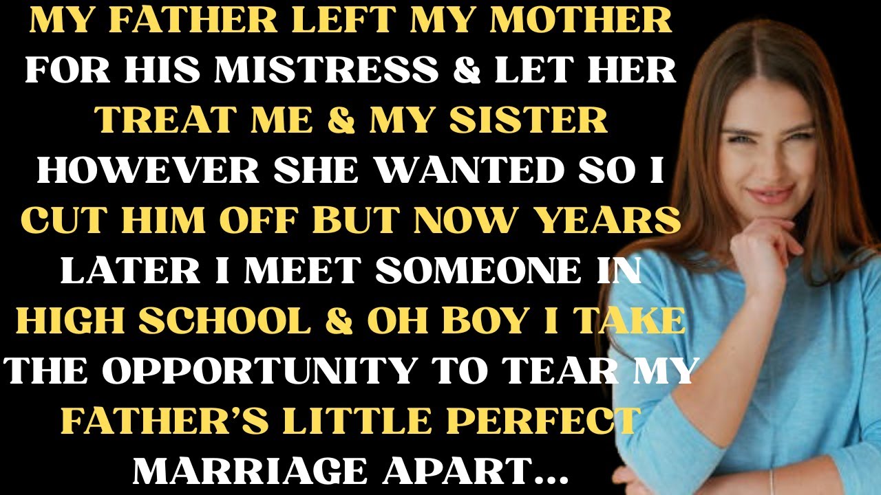 My father left my mother for his mistress & let her treat me & my sister let  however she wanted so