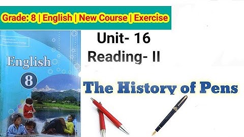 Class 8 English Unit 16 The History of pens Reading II/Writing II All Exercise New Notes