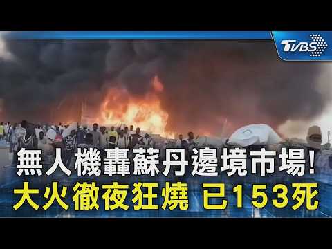 蘇丹邊境市場遭無人機轟炸! 大火徹夜狂燒難撲滅 已釀153死.8千人失家園｜TVBS新聞 @TVBSNEWS02
