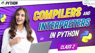 Compilers And Interpreters | What are compilers and interpreters in Python - Class #2
