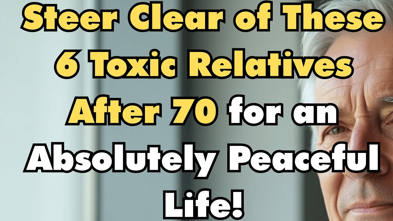 Steer Clear of These 6 Toxic Relatives After 70 for an Absolutely Peaceful Life!