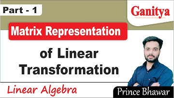 Matrix Representation of Linear Transformation | Definition & examples | Linear Algebra | Ganitya