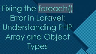 Fixing the foreach() Error in Laravel: Understanding PHP Array and Object Types