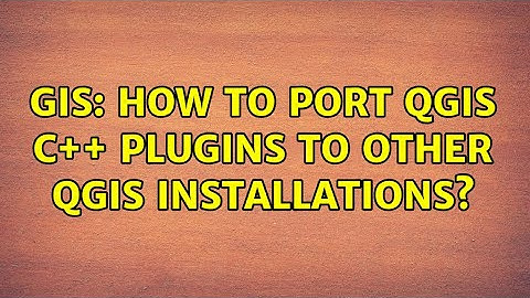 GIS: How to port QGIS C++ plugins to other QGIS installations?