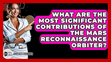 What Are The Most Significant Contributions Of The Mars Reconnaissance Orbiter? - Physics Frontier