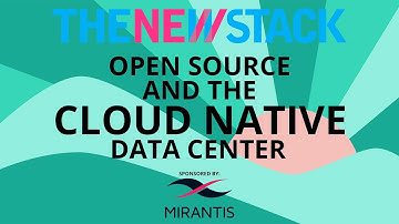 Open Source and the Cloud Native Data Center, Sponsored by: Mirantis