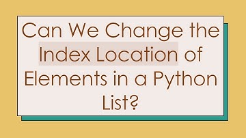 Can We Change the Index Location of Elements in a Python List?