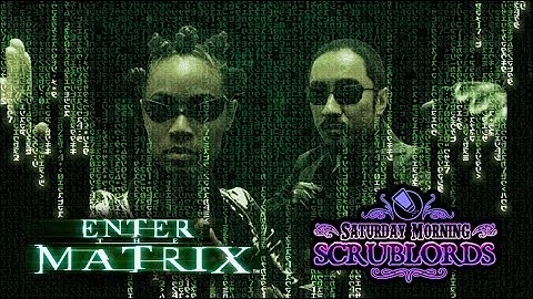 Saturday Morning Scrublords - Enter The Matrix