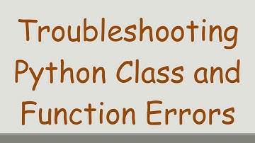 Troubleshooting Python Class and Function Errors