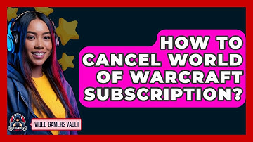 How To Cancel World Of Warcraft Subscription? - Video Gamers Vault