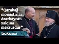 Rus Pravoslav Kilsəsinin nümayəndəsi “Qarabağ monastırları Azərbaycan xalqına məxsusdur”